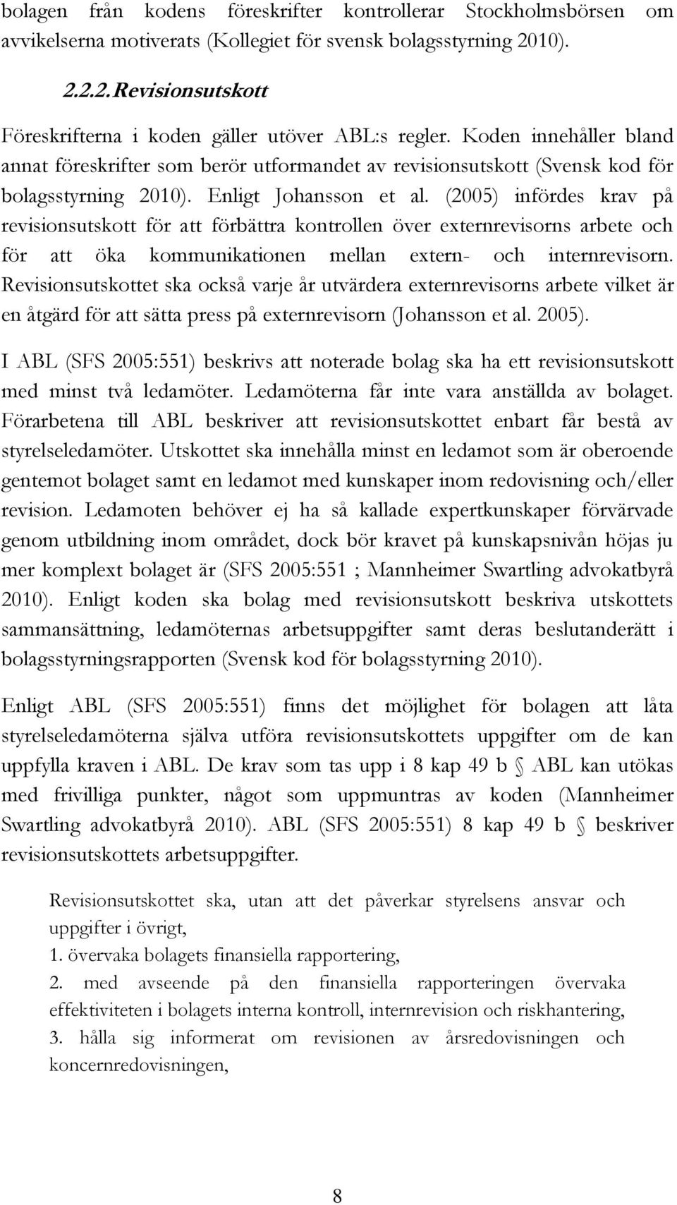 (2005) infördes krav på revisionsutskott för att förbättra kontrollen över externrevisorns arbete och för att öka kommunikationen mellan extern- och internrevisorn.