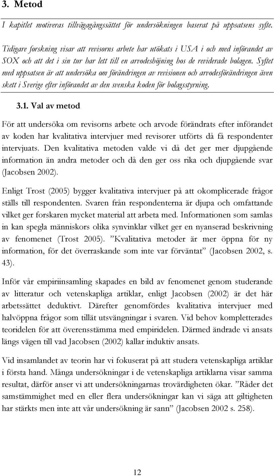 Syftet med uppsatsen är att undersöka om förändringen av revisionen och arvodesförändringen även skett i Sverige efter införandet av den svenska koden för bolagsstyrning. 3.1.