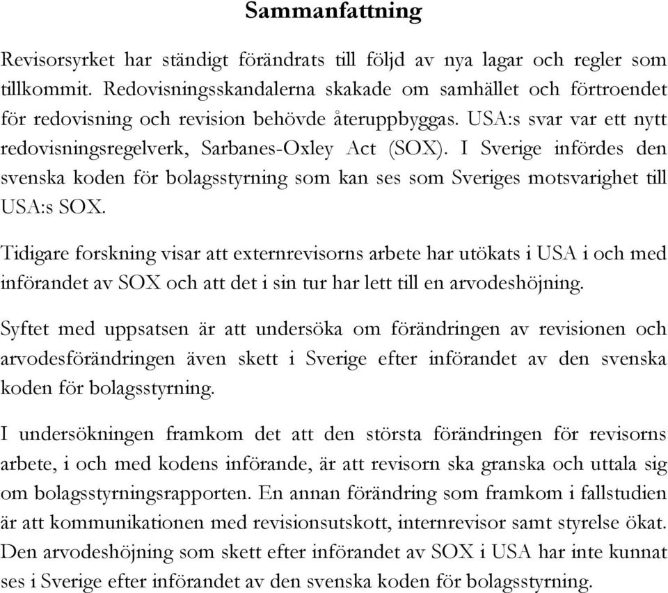 I Sverige infördes den svenska koden för bolagsstyrning som kan ses som Sveriges motsvarighet till USA:s SOX.