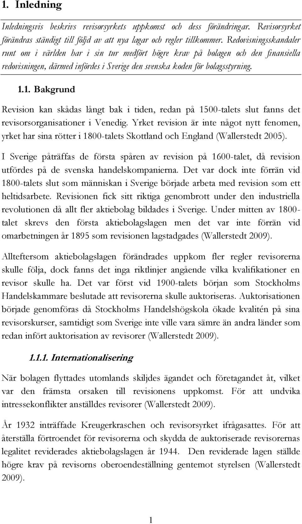 1. Bakgrund Revision kan skådas långt bak i tiden, redan på 1500-talets slut fanns det revisorsorganisationer i Venedig.