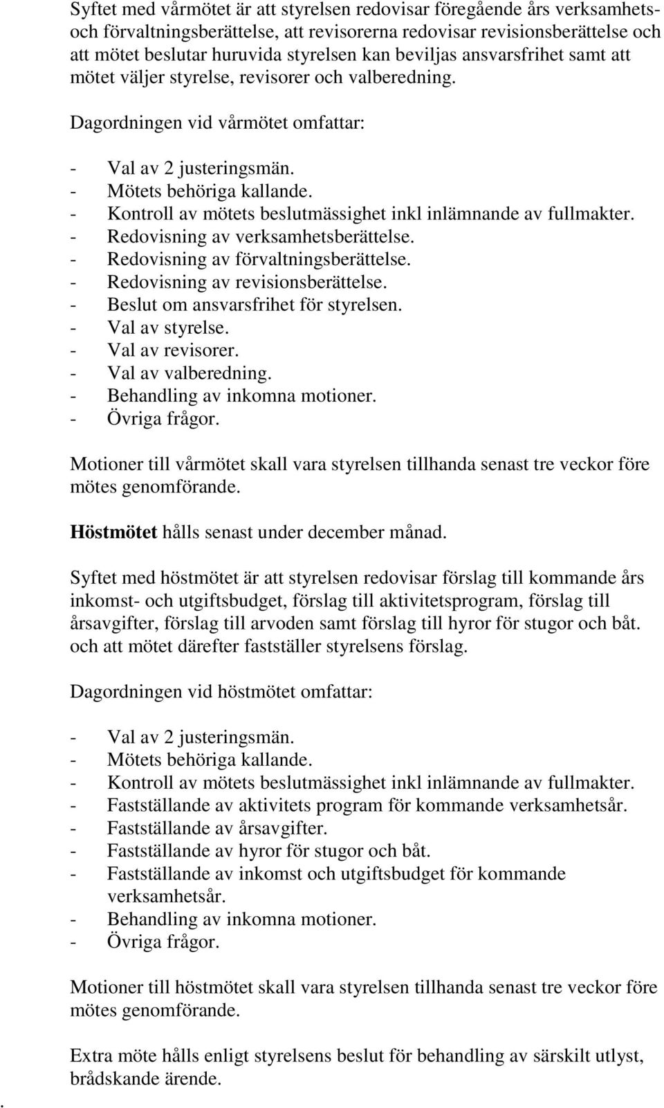 - Kontroll av mötets beslutmässighet inkl inlämnande av fullmakter. - Redovisning av verksamhetsberättelse. - Redovisning av förvaltningsberättelse. - Redovisning av revisionsberättelse.