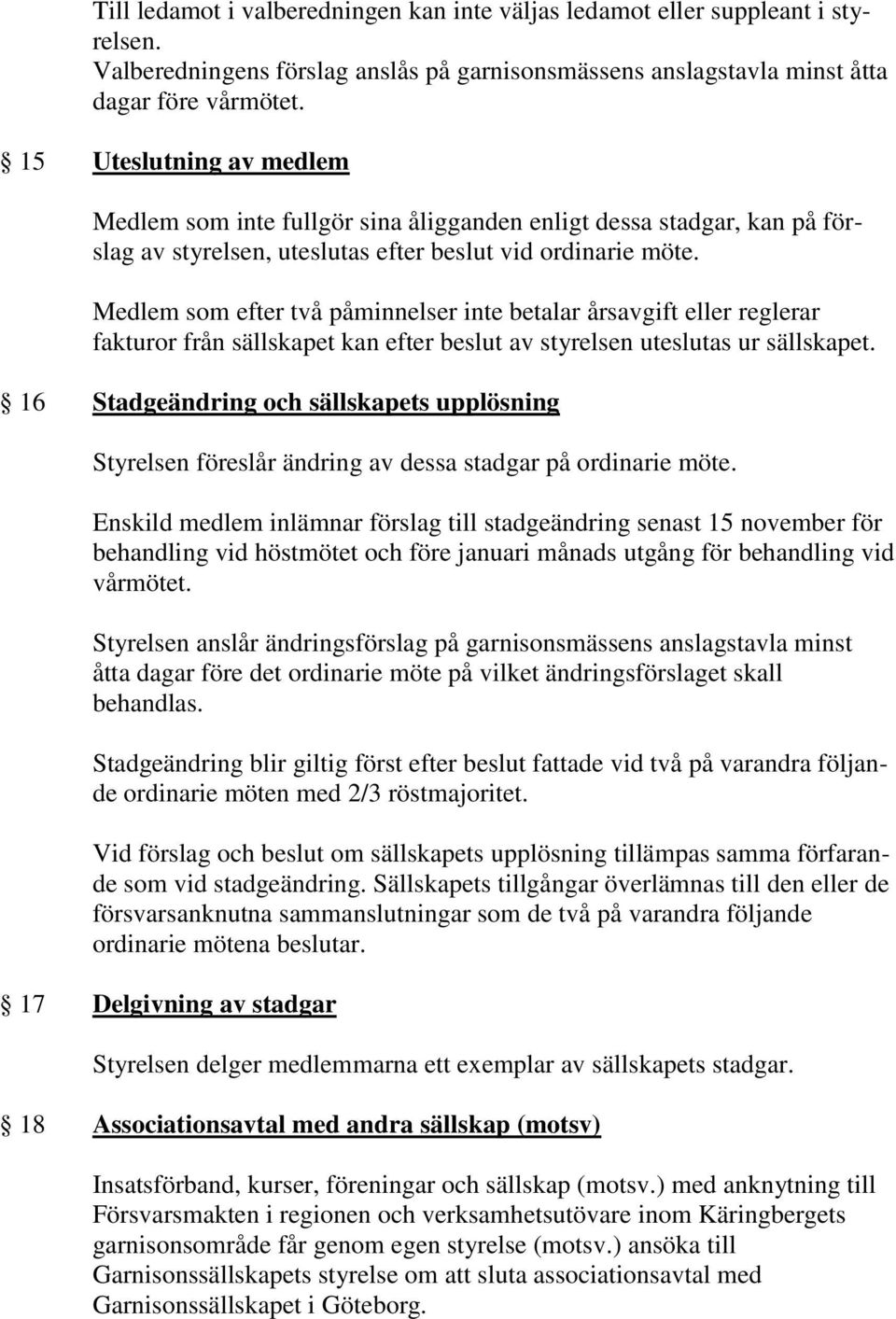 Medlem som efter två påminnelser inte betalar årsavgift eller reglerar fakturor från sällskapet kan efter beslut av styrelsen uteslutas ur sällskapet.