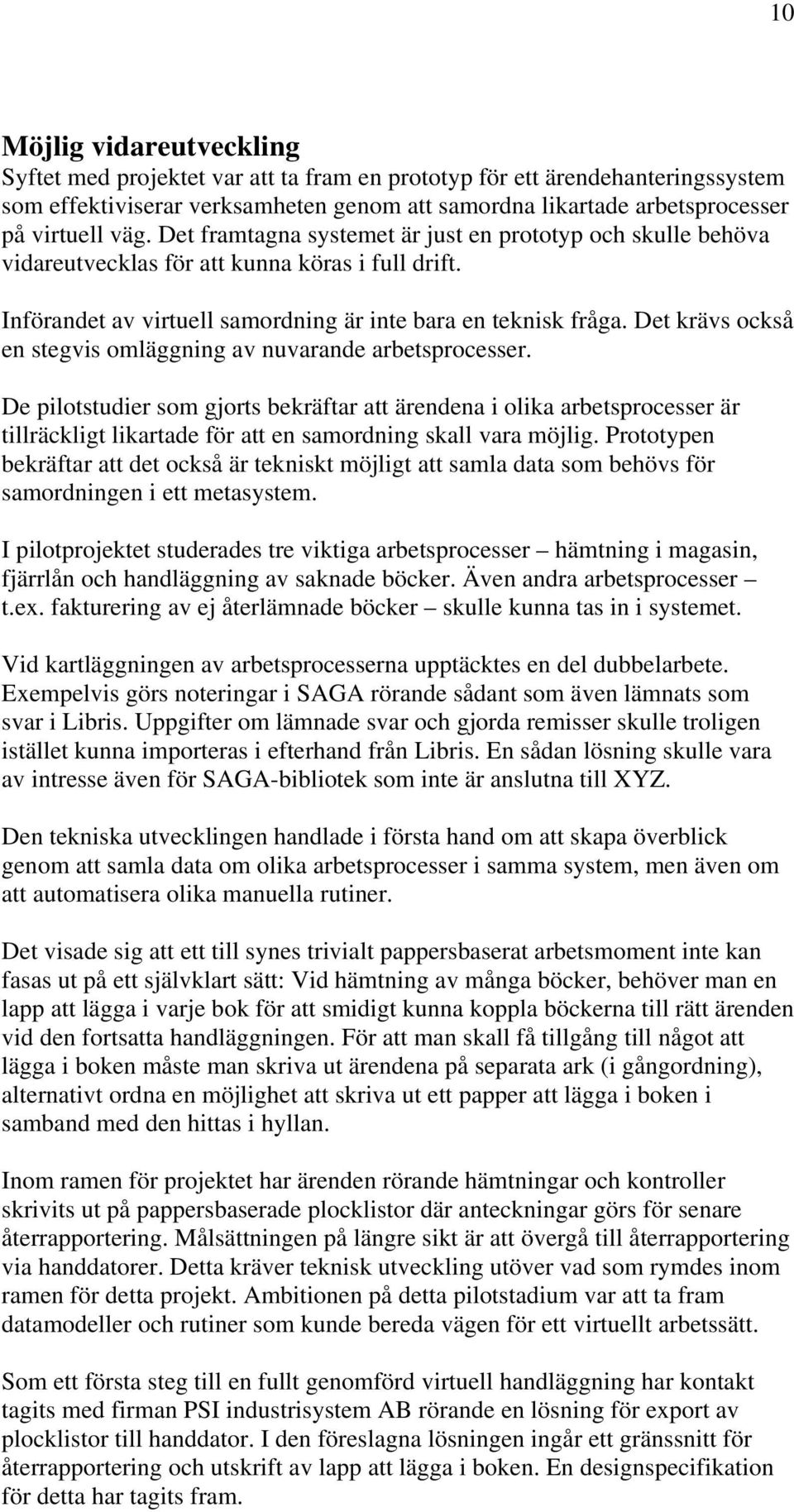 Det krävs också en stegvis omläggning av nuvarande arbetsprocesser.