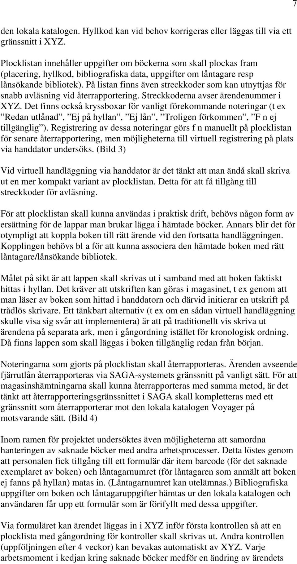 På listan finns även streckkoder som kan utnyttjas för snabb avläsning vid återrapportering. Streckkoderna avser ärendenummer i XYZ.