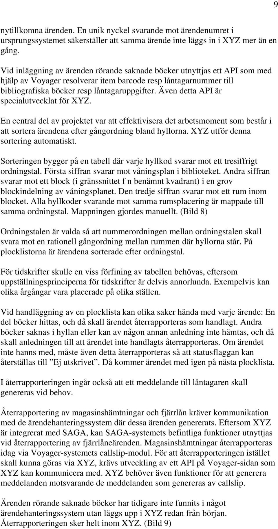 Även detta API är specialutvecklat för XYZ. En central del av projektet var att effektivisera det arbetsmoment som består i att sortera ärendena efter gångordning bland hyllorna.