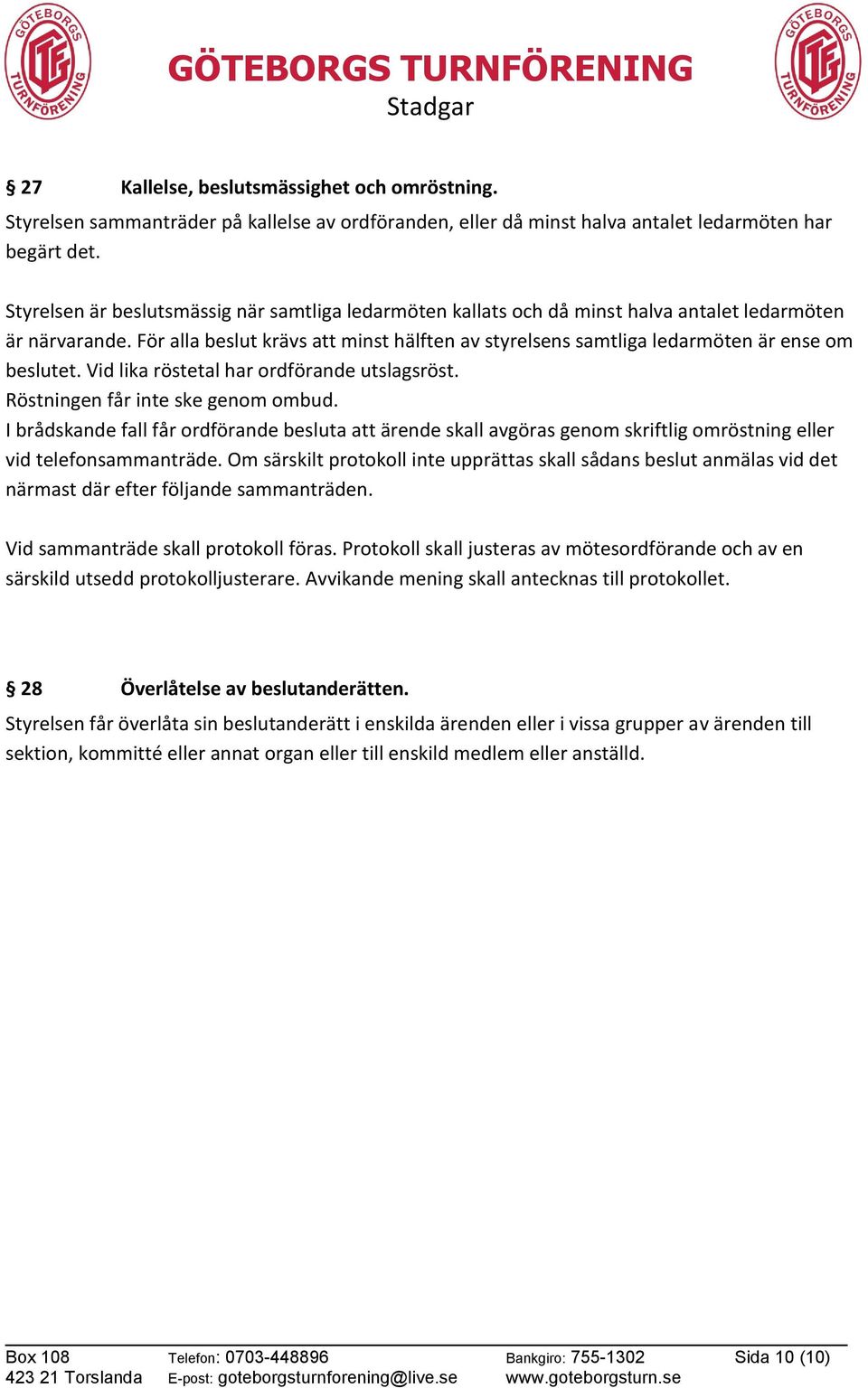 För alla beslut krävs att minst hälften av styrelsens samtliga ledarmöten är ense om beslutet. Vid lika röstetal har ordförande utslagsröst. Röstningen får inte ske genom ombud.