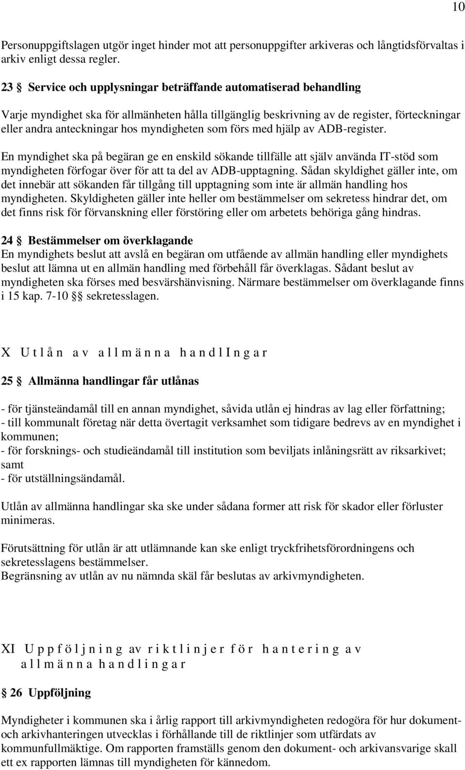 myndigheten som förs med hjälp av ADB-register. En myndighet ska på begäran ge en enskild sökande tillfälle att själv använda IT-stöd som myndigheten förfogar över för att ta del av ADB-upptagning.