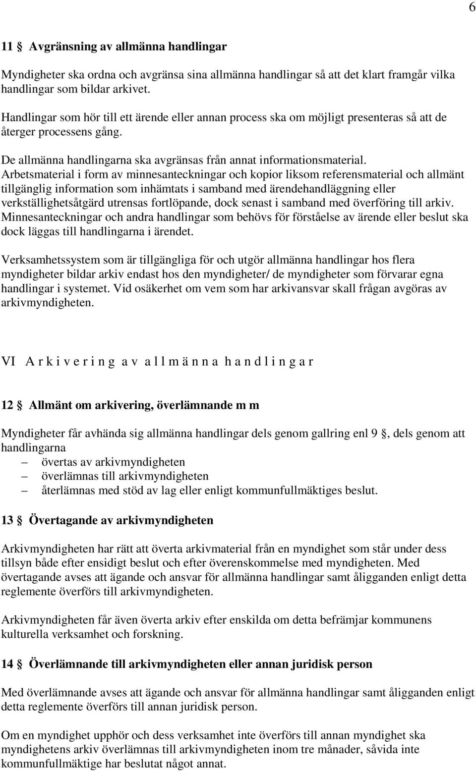 Arbetsmaterial i form av minnesanteckningar och kopior liksom referensmaterial och allmänt tillgänglig information som inhämtats i samband med ärendehandläggning eller verkställighetsåtgärd utrensas