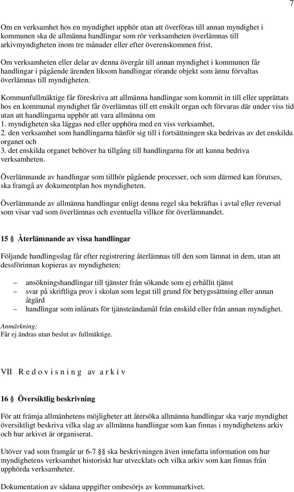 Om verksamheten eller delar av denna övergår till annan myndighet i kommunen får handlingar i pågående ärenden liksom handlingar rörande objekt som ännu förvaltas överlämnas till myndigheten.