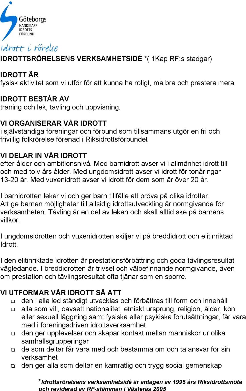 VI ORGANISERAR VÅR IDROTT i självständiga föreningar och förbund som tillsammans utgör en fri och frivillig folkrörelse förenad i Riksidrottsförbundet VI DELAR IN VÅR IDROTT efter ålder och