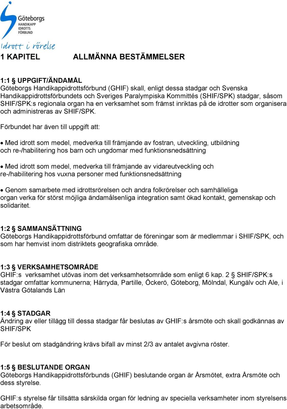 Förbundet har även till uppgift att: Med idrott som medel, medverka till främjande av fostran, utveckling, utbildning och re-/habilitering hos barn och ungdomar med funktionsnedsättning Med idrott