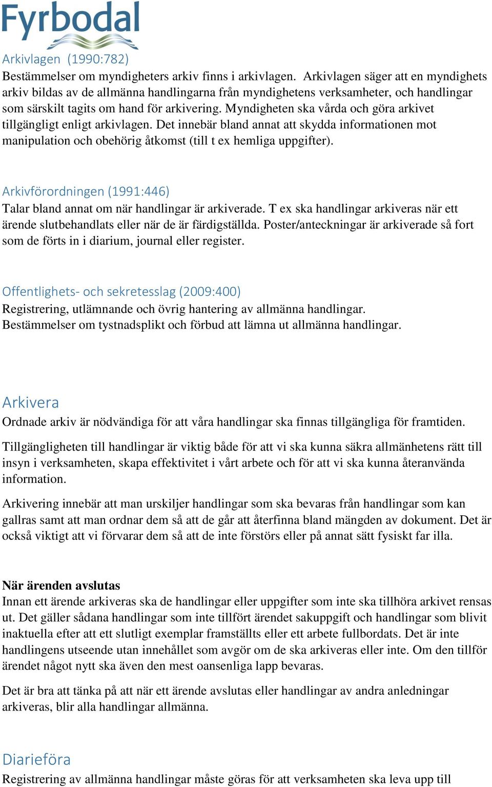 Myndigheten ska vårda och göra arkivet tillgängligt enligt arkivlagen. Det innebär bland annat att skydda informationen mot manipulation och obehörig åtkomst (till t ex hemliga uppgifter).