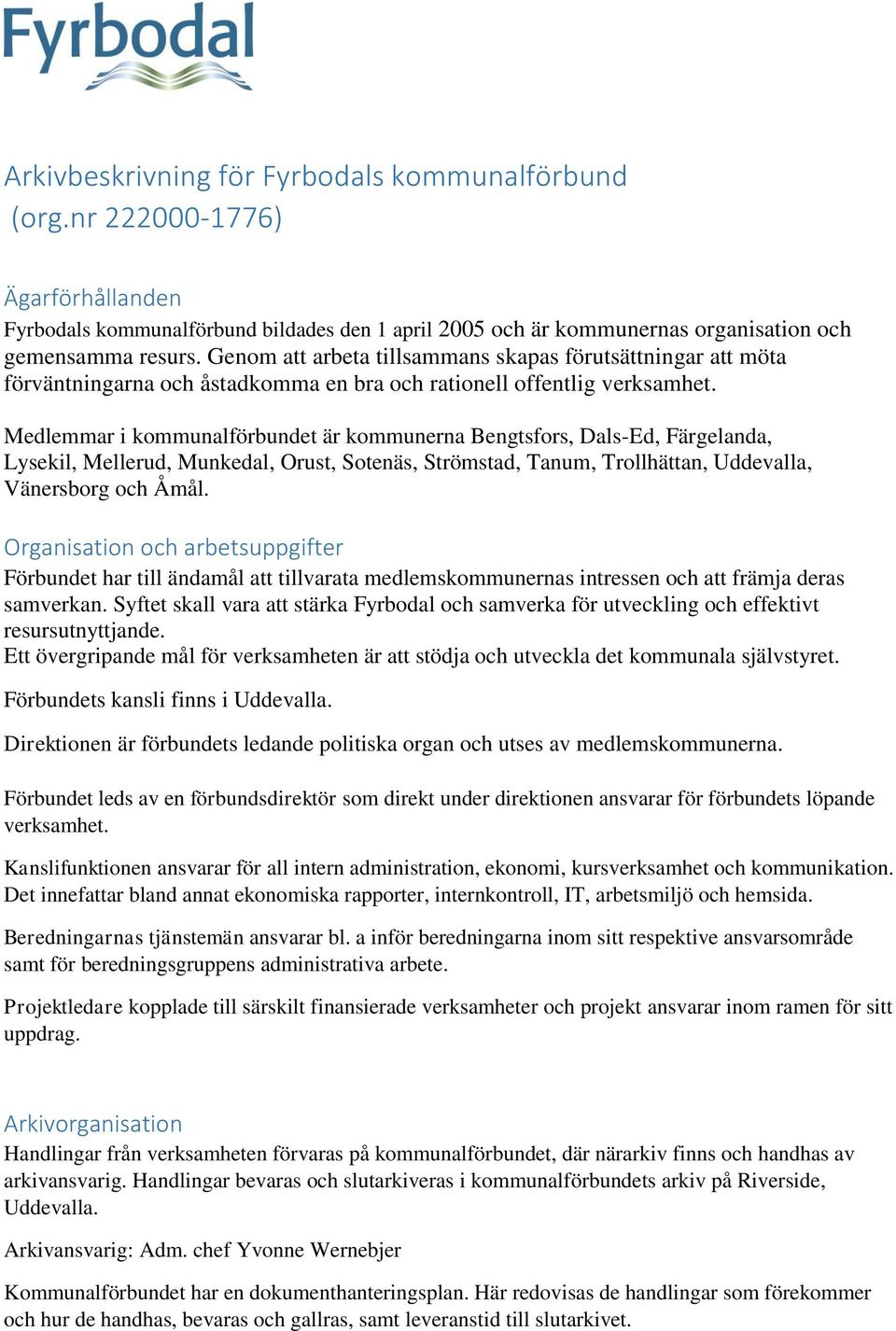 Medlemmar i kommunalförbundet är kommunerna Bengtsfors, Dals-Ed, Färgelanda, Lysekil, Mellerud, Munkedal, Orust, Sotenäs, Strömstad, Tanum, Trollhättan, Uddevalla, Vänersborg och Åmål.