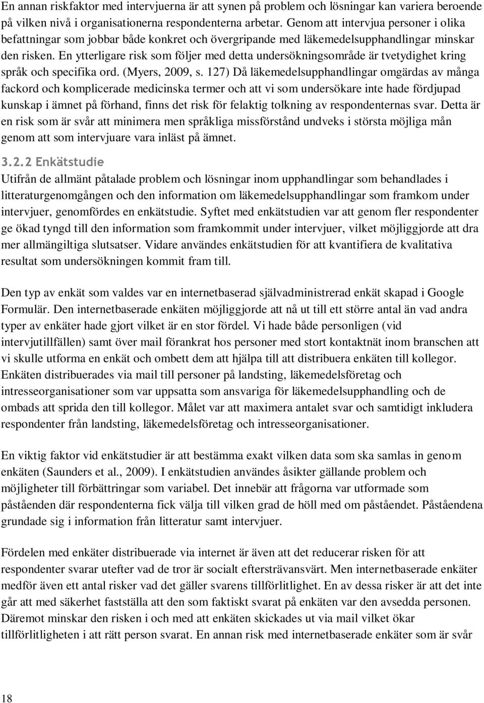 En ytterligare risk som följer med detta undersökningsområde är tvetydighet kring språk och specifika ord. (Myers, 2009, s.