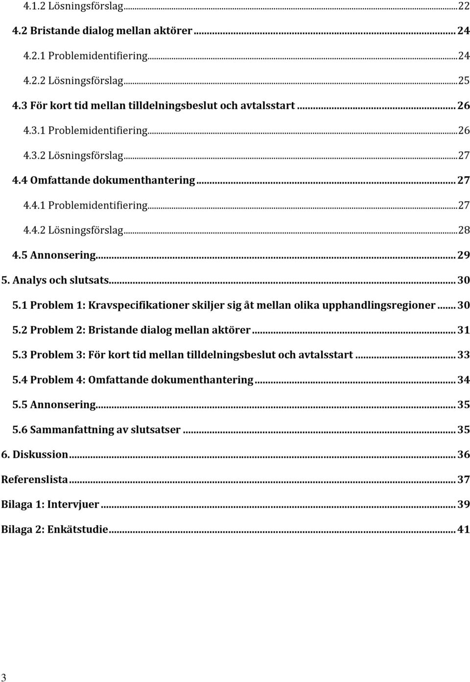 1 Problem 1: Kravspecifikationer skiljer sig åt mellan olika upphandlingsregioner... 30 5.2 Problem 2: Bristande dialog mellan aktörer... 31 5.