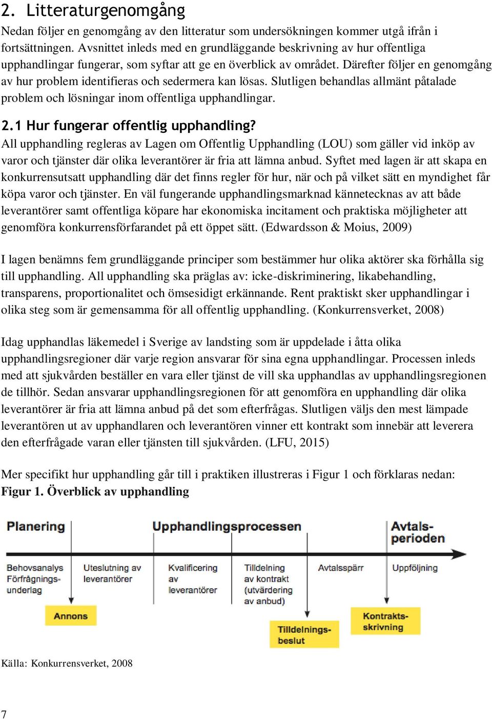 Därefter följer en genomgång av hur problem identifieras och sedermera kan lösas. Slutligen behandlas allmänt påtalade problem och lösningar inom offentliga upphandlingar. 2.