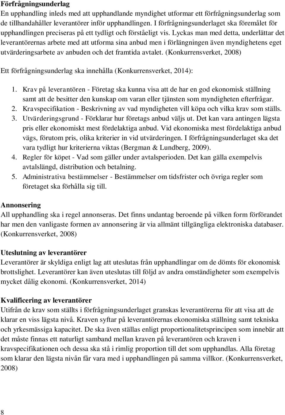 Lyckas man med detta, underlättar det leverantörernas arbete med att utforma sina anbud men i förlängningen även myndighetens eget utvärderingsarbete av anbuden och det framtida avtalet.