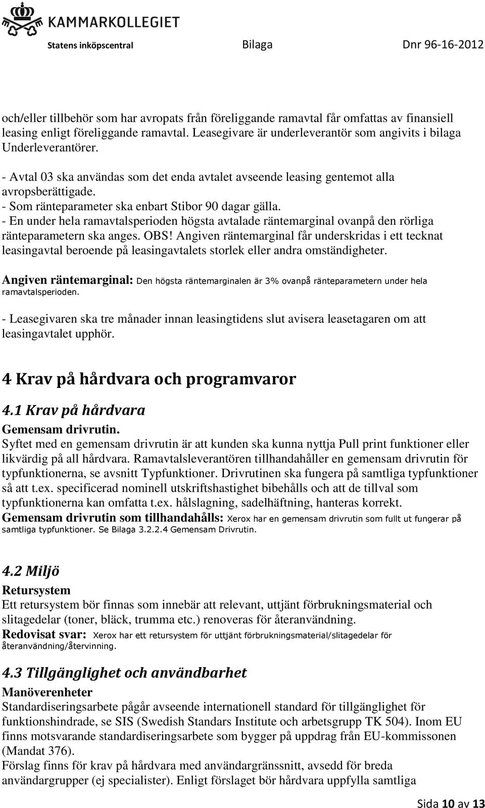 - En under hela ramavtalsperioden högsta avtalade räntemarginal ovanpå den rörliga ränteparametern ska anges. OBS!