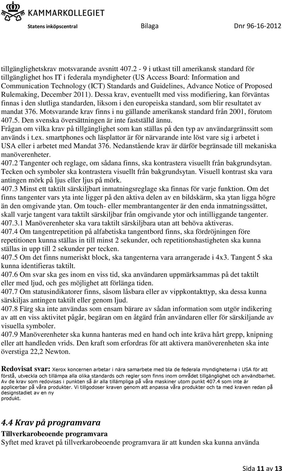 Proposed Rulemaking, December 2011). Dessa krav, eventuellt med viss modifiering, kan förväntas finnas i den slutliga standarden, liksom i den europeiska standard, som blir resultatet av mandat 376.