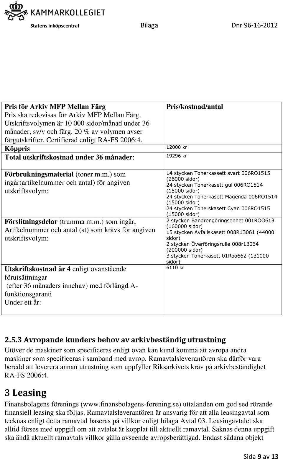 m.) som ingår, Artikelnummer och antal (st) som krävs för angiven utskriftsvolym: Utskriftskostnad år 4 enligt ovanstående förutsättningar (efter 36 månaders innehav) med förlängd A- funktionsgaranti