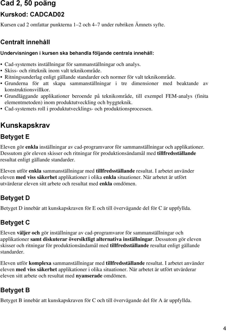 Ritningsunderlag enligt gällande standarder och normer för valt teknikområde. Grunderna för att skapa sammanställningar i tre dimensioner med beaktande av konstruktionsvillkor.