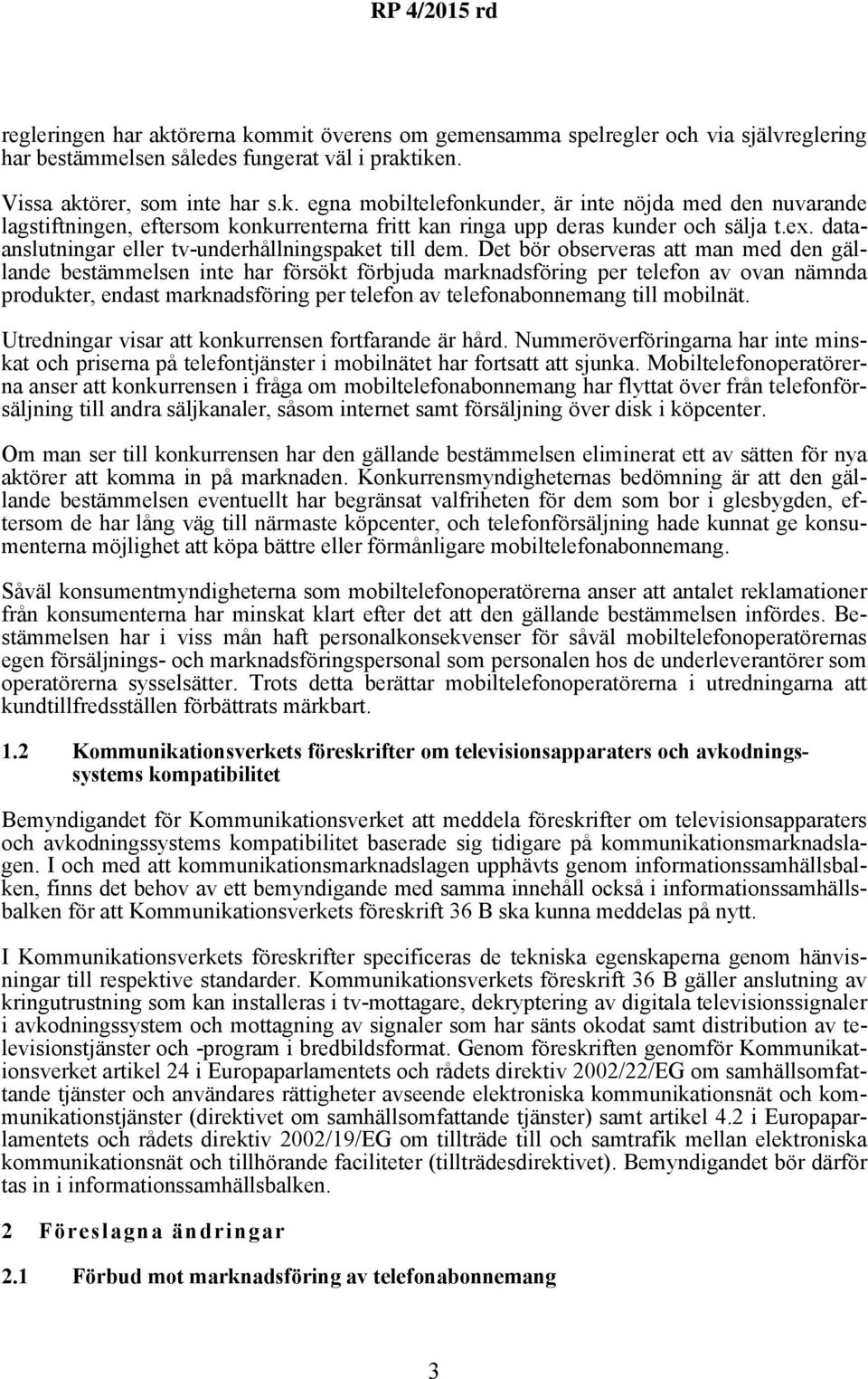 Det bör observeras att man med den gällande bestämmelsen inte har försökt förbjuda marknadsföring per telefon av ovan nämnda produkter, endast marknadsföring per telefon av telefonabonnemang till