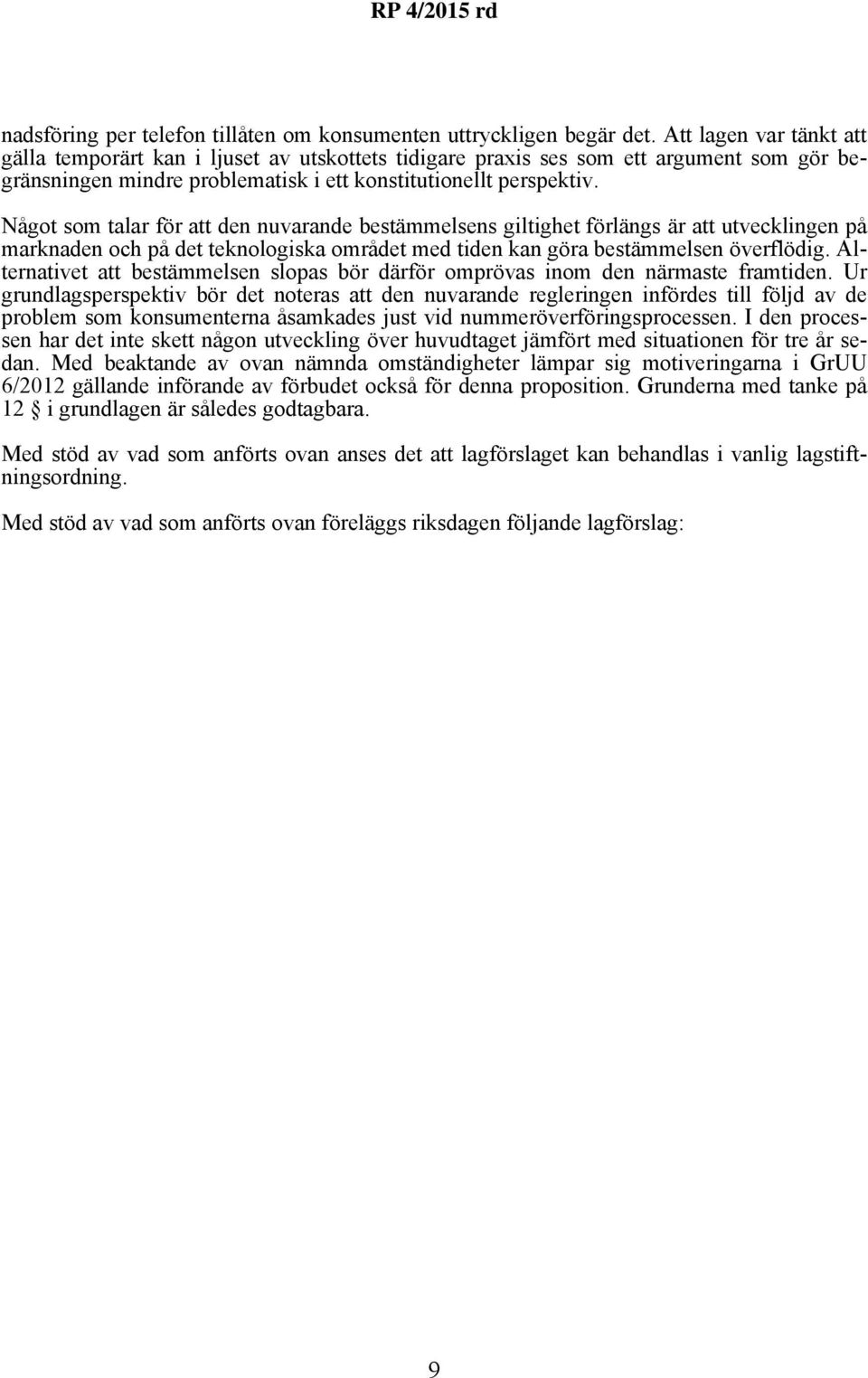 Något som talar för att den nuvarande bestämmelsens giltighet förlängs är att utvecklingen på marknaden och på det teknologiska området med tiden kan göra bestämmelsen överflödig.