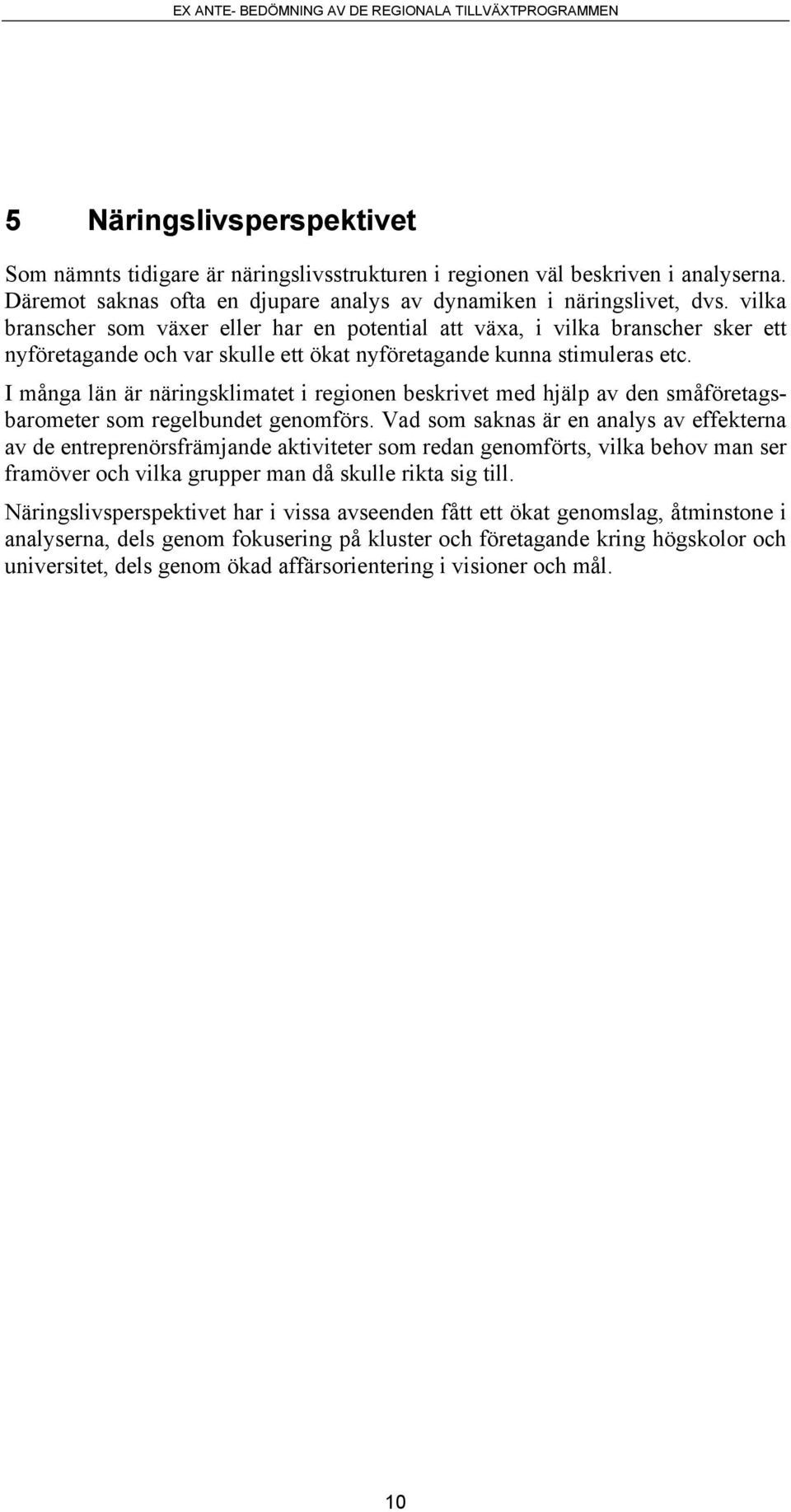 I många län är näringsklimatet i regionen beskrivet med hjälp av den småföretagsbarometer som regelbundet genomförs.