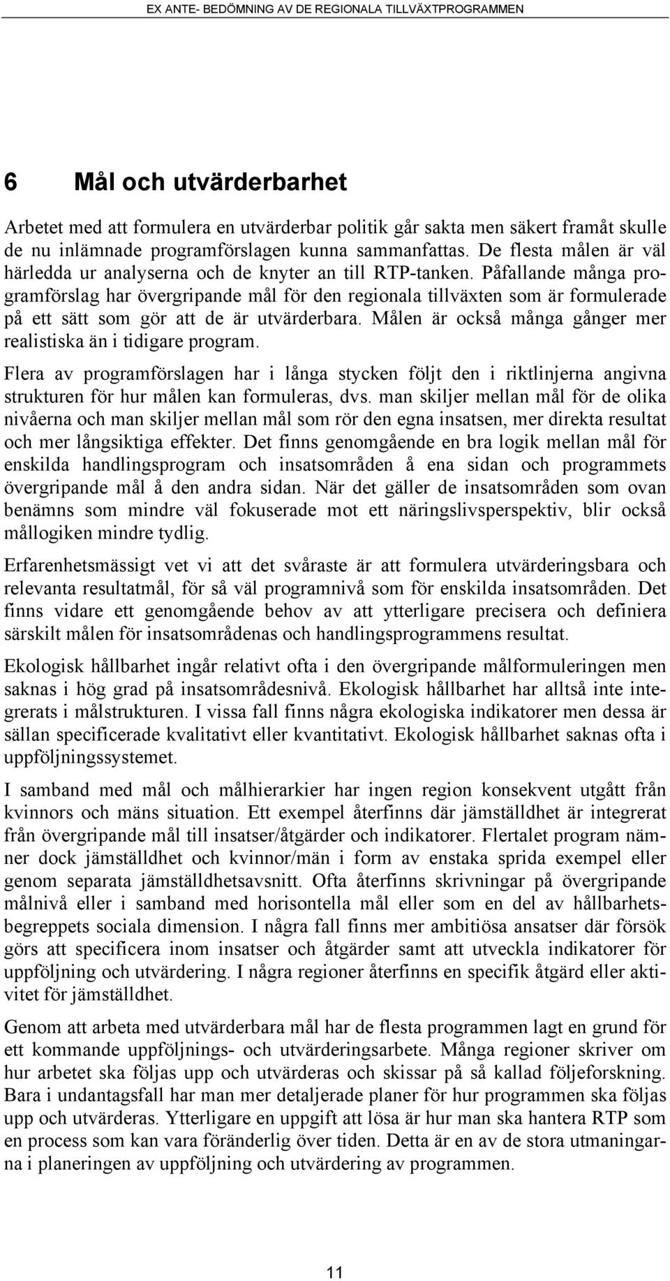 Påfallande många programförslag har övergripande mål för den regionala tillväxten som är formulerade på ett sätt som gör att de är utvärderbara.