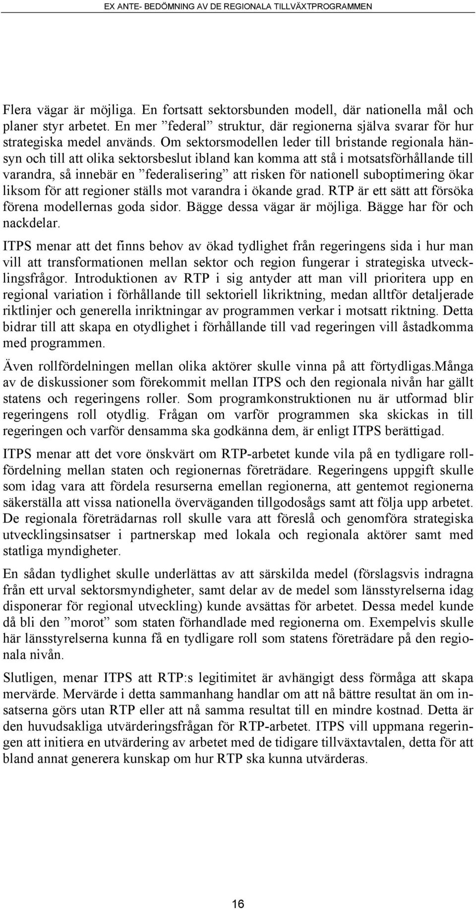 nationell suboptimering ökar liksom för att regioner ställs mot varandra i ökande grad. RTP är ett sätt att försöka förena modellernas goda sidor. Bägge dessa vägar är möjliga.