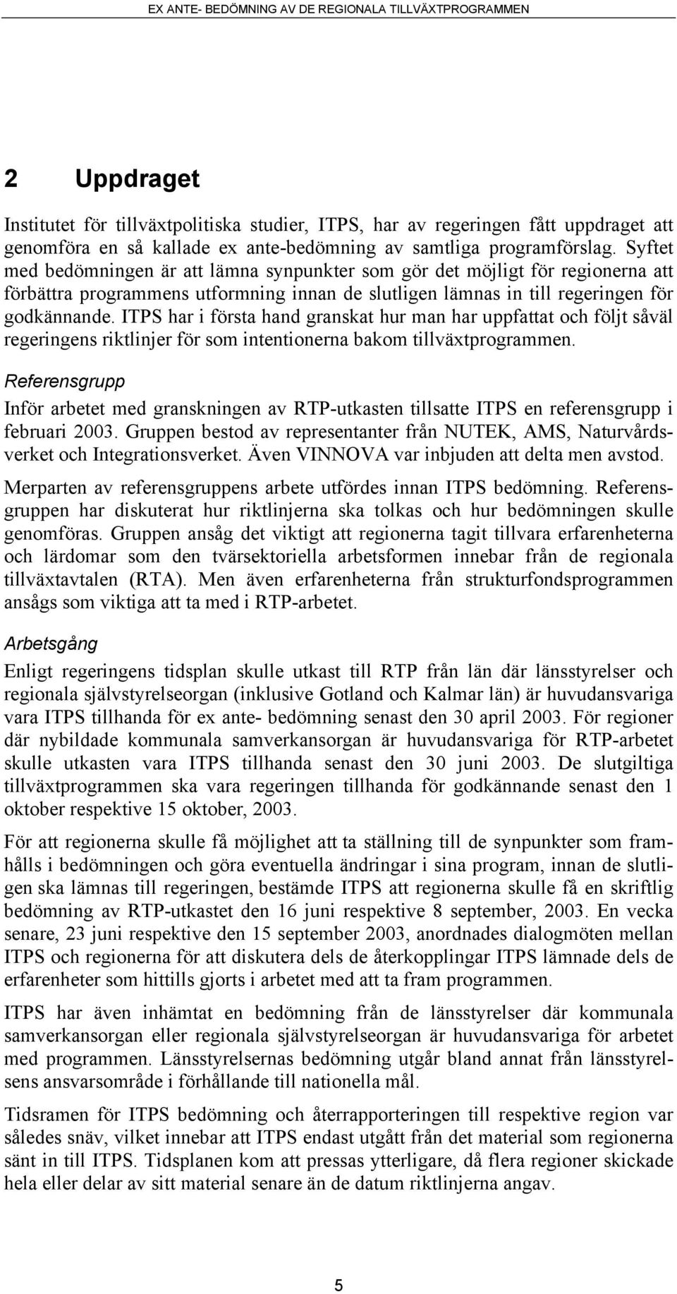 ITPS har i första hand granskat hur man har uppfattat och följt såväl regeringens riktlinjer för som intentionerna bakom tillväxtprogrammen.