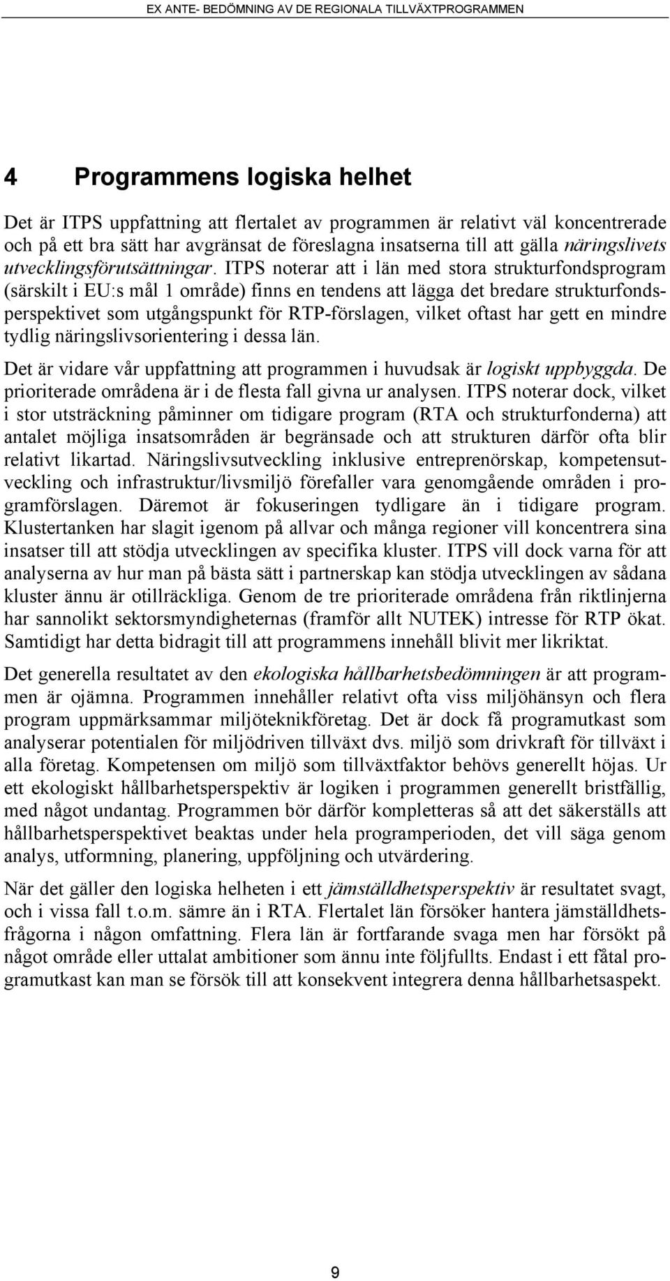 ITPS noterar att i län med stora strukturfondsprogram (särskilt i EU:s mål 1 område) finns en tendens att lägga det bredare strukturfondsperspektivet som utgångspunkt för RTP-förslagen, vilket oftast