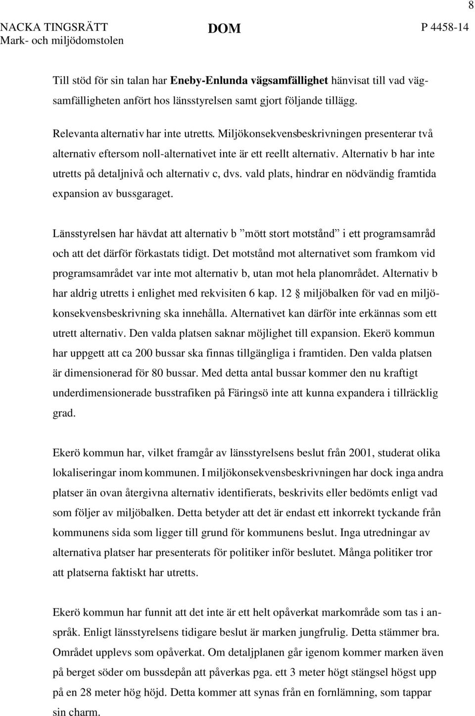 vald plats, hindrar en nödvändig framtida expansion av bussgaraget. Länsstyrelsen har hävdat att alternativ b mött stort motstånd i ett programsamråd och att det därför förkastats tidigt.