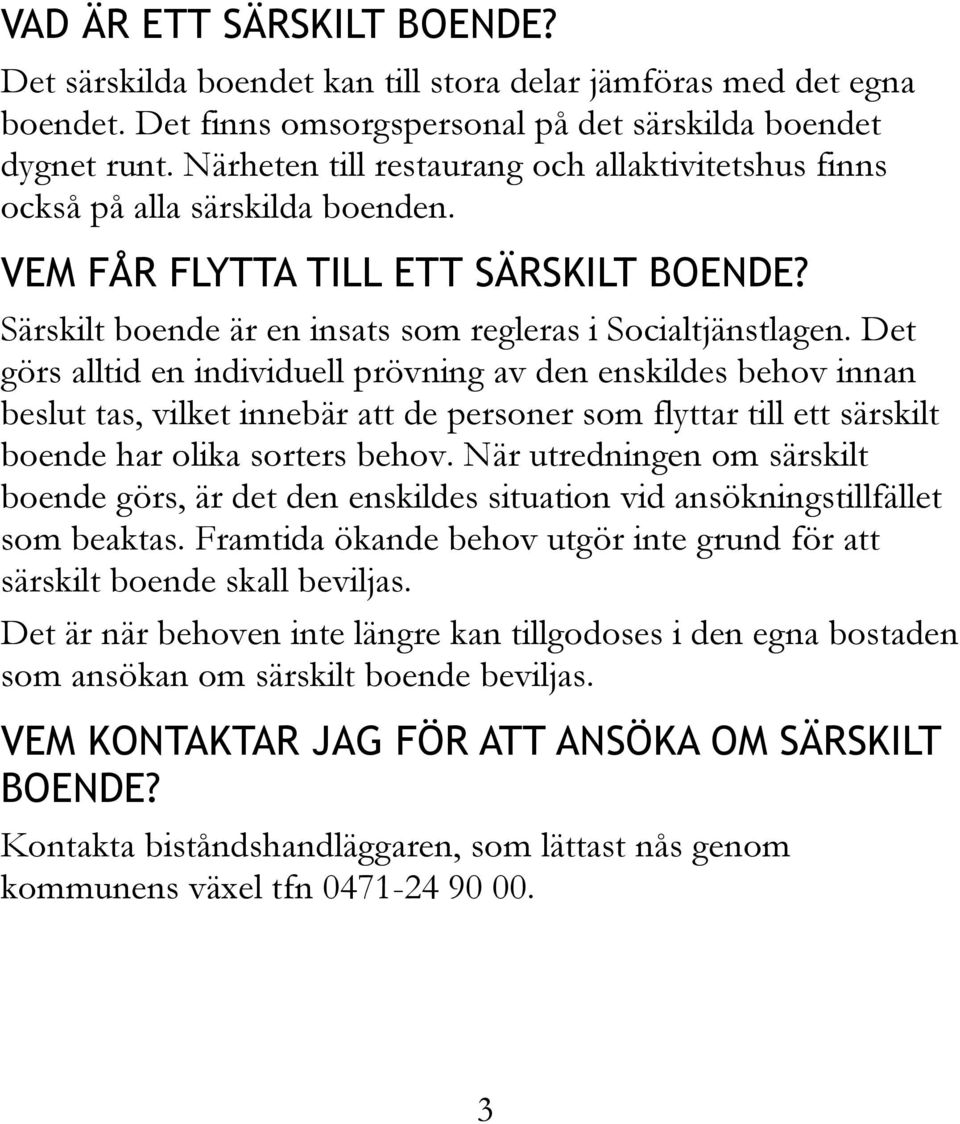 Det görs alltid en individuell prövning av den enskildes behov innan beslut tas, vilket innebär att de personer som flyttar till ett särskilt boende har olika sorters behov.