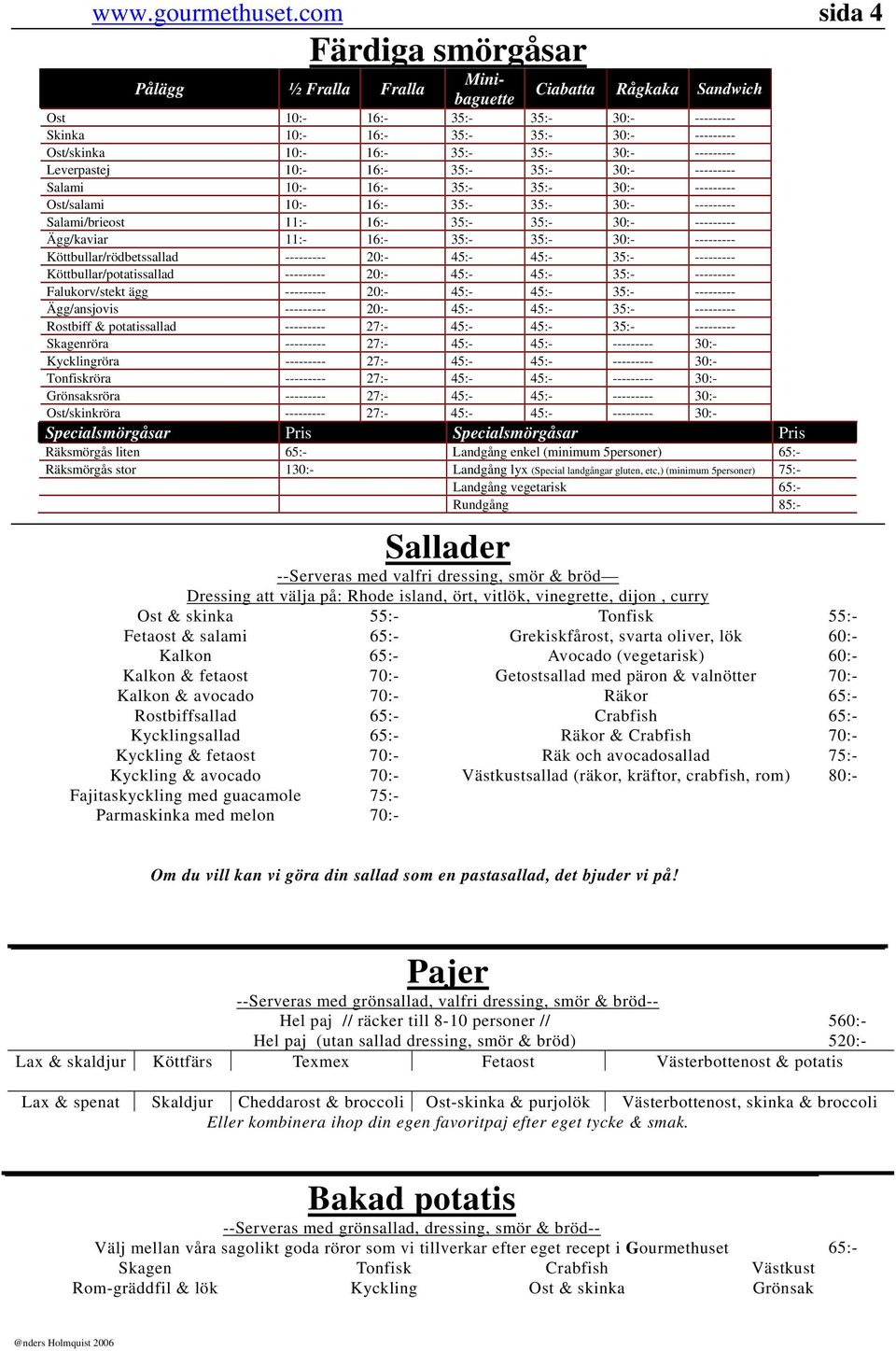 35:- 30:- --------- Leverpastej 10:- 16:- 35:- 35:- 30:- --------- Salami 10:- 16:- 35:- 35:- 30:- --------- Ost/salami 10:- 16:- 35:- 35:- 30:- --------- Salami/brieost 11:- 16:- 35:- 35:- 30:-