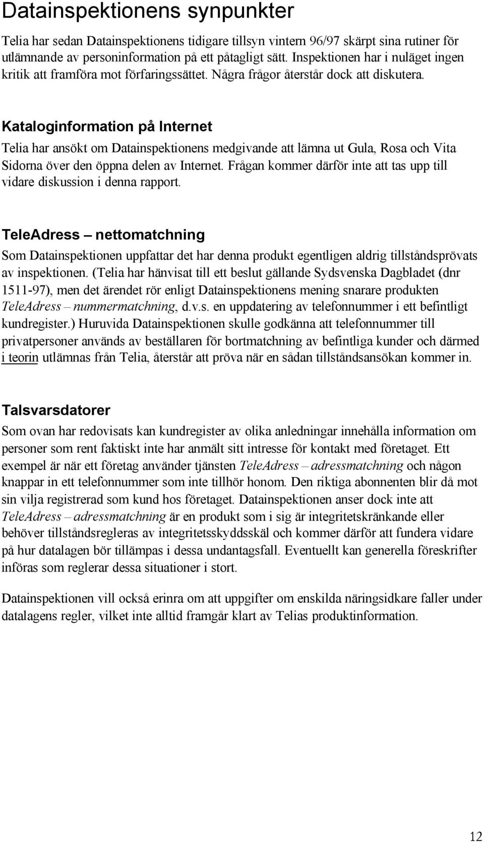 Kataloginformation på Internet Telia har ansökt om Datainspektionens medgivande att lämna ut Gula, Rosa och Vita Sidorna över den öppna delen av Internet.