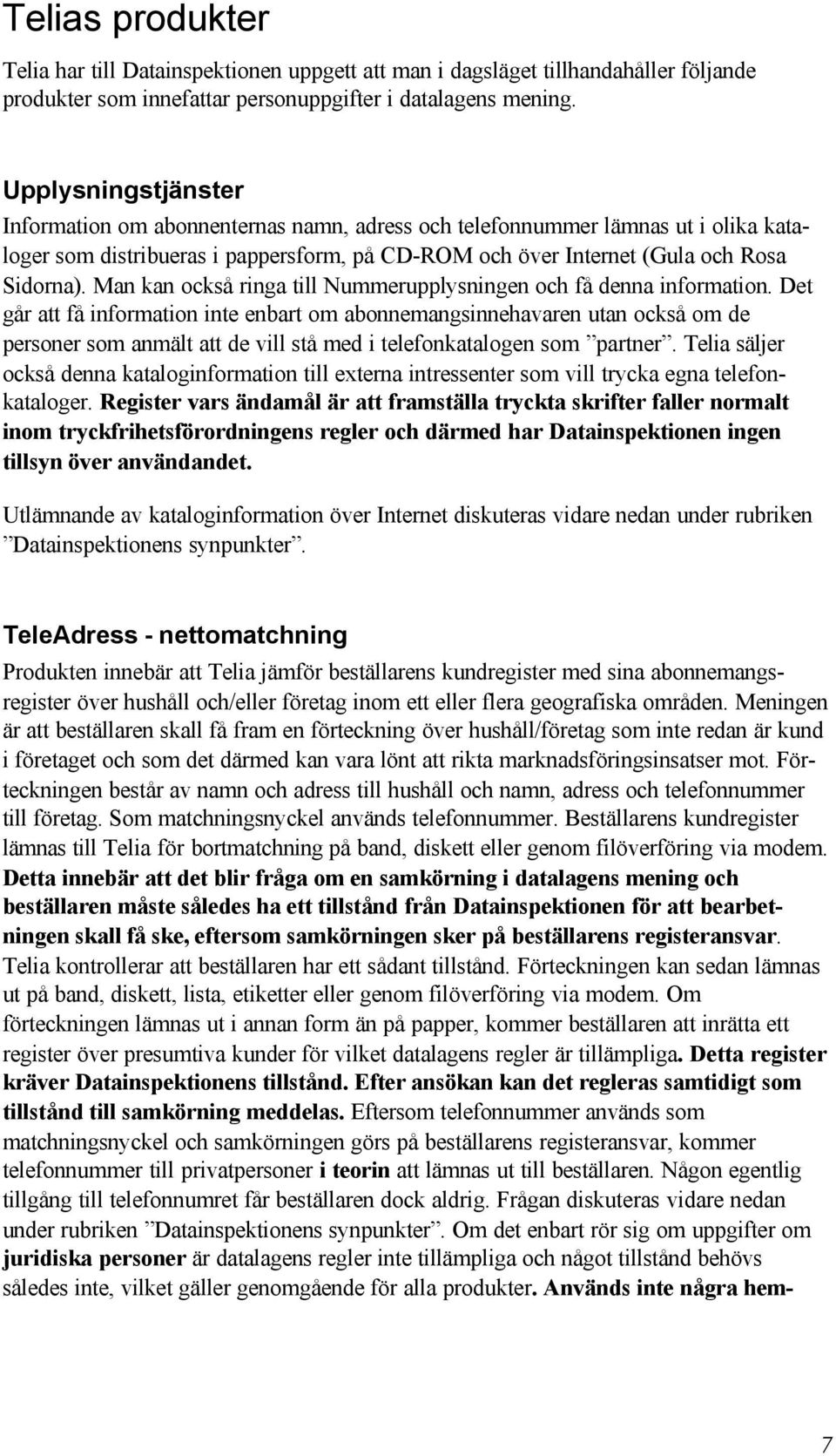 Man kan också ringa till Nummerupplysningen och få denna information.