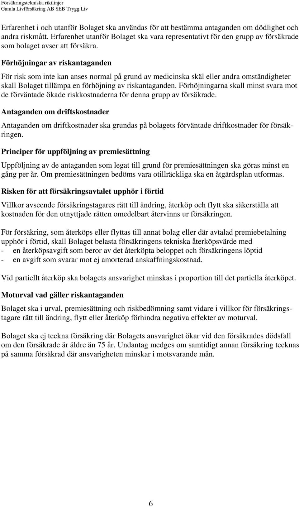 Förhöjningar av riskantaganden För risk som inte kan anses normal på grund av medicinska skäl eller andra omständigheter skall Bolaget tillämpa en förhöjning av riskantaganden.