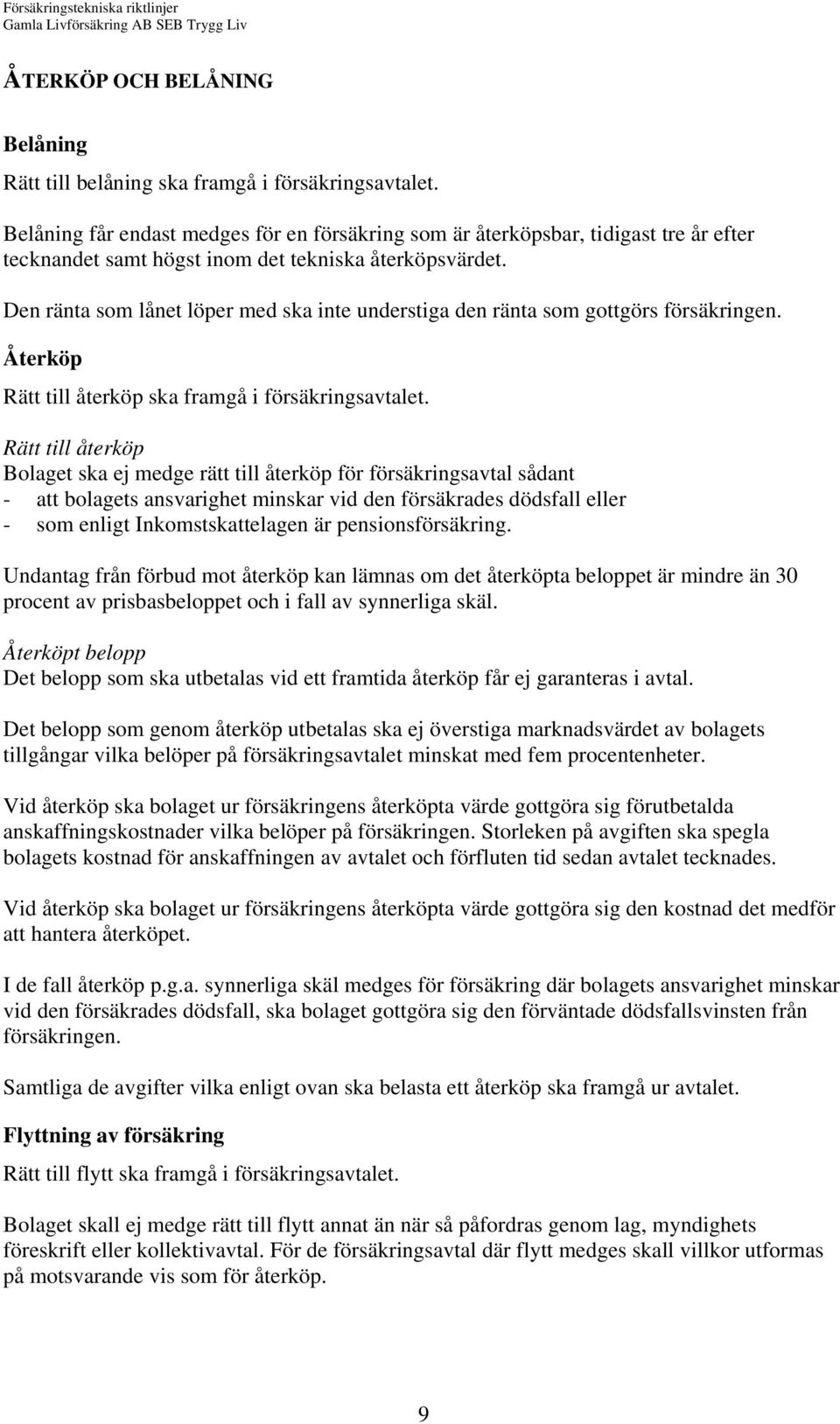 Den ränta som lånet löper med ska inte understiga den ränta som gottgörs försäkringen. Återköp Rätt till återköp ska framgå i försäkringsavtalet.