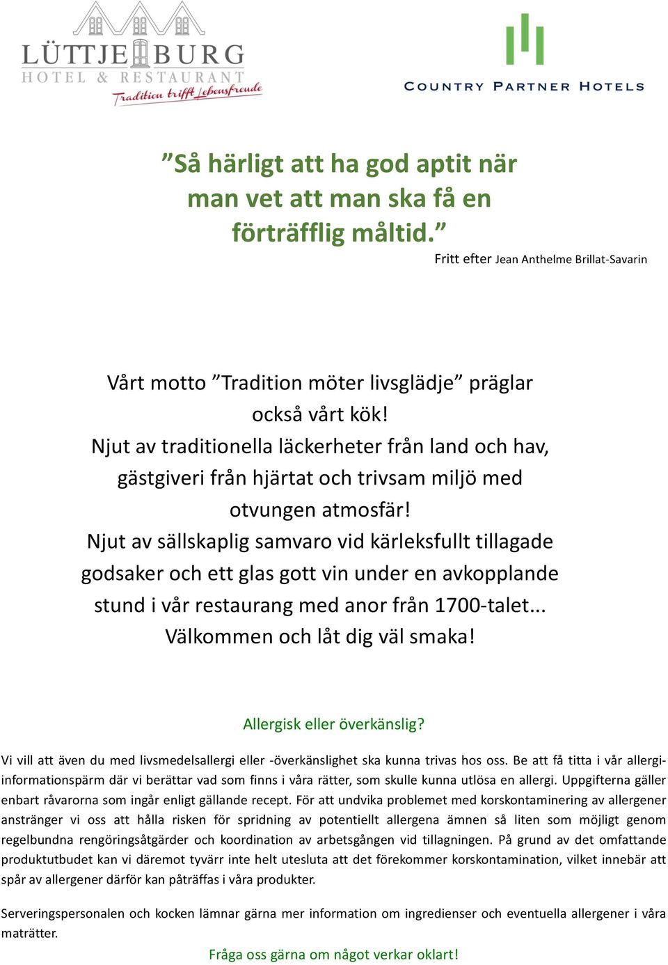 Njut av sällskaplig samvaro vid kärleksfullt tillagade godsaker och ett glas gott vin under en avkopplande stund i vår restaurang med anor från 1700- talet... Välkommen och låt dig väl smaka!