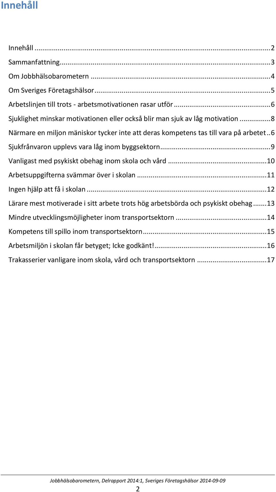 . 6 Sjukfrånvaron upplevs vara låg inom byggsektorn... 9 Vanligast med psykiskt obehag inom skola och vård... 10 Arbetsuppgifterna svämmar över i skolan... 11 Ingen hjälp att få i skolan.