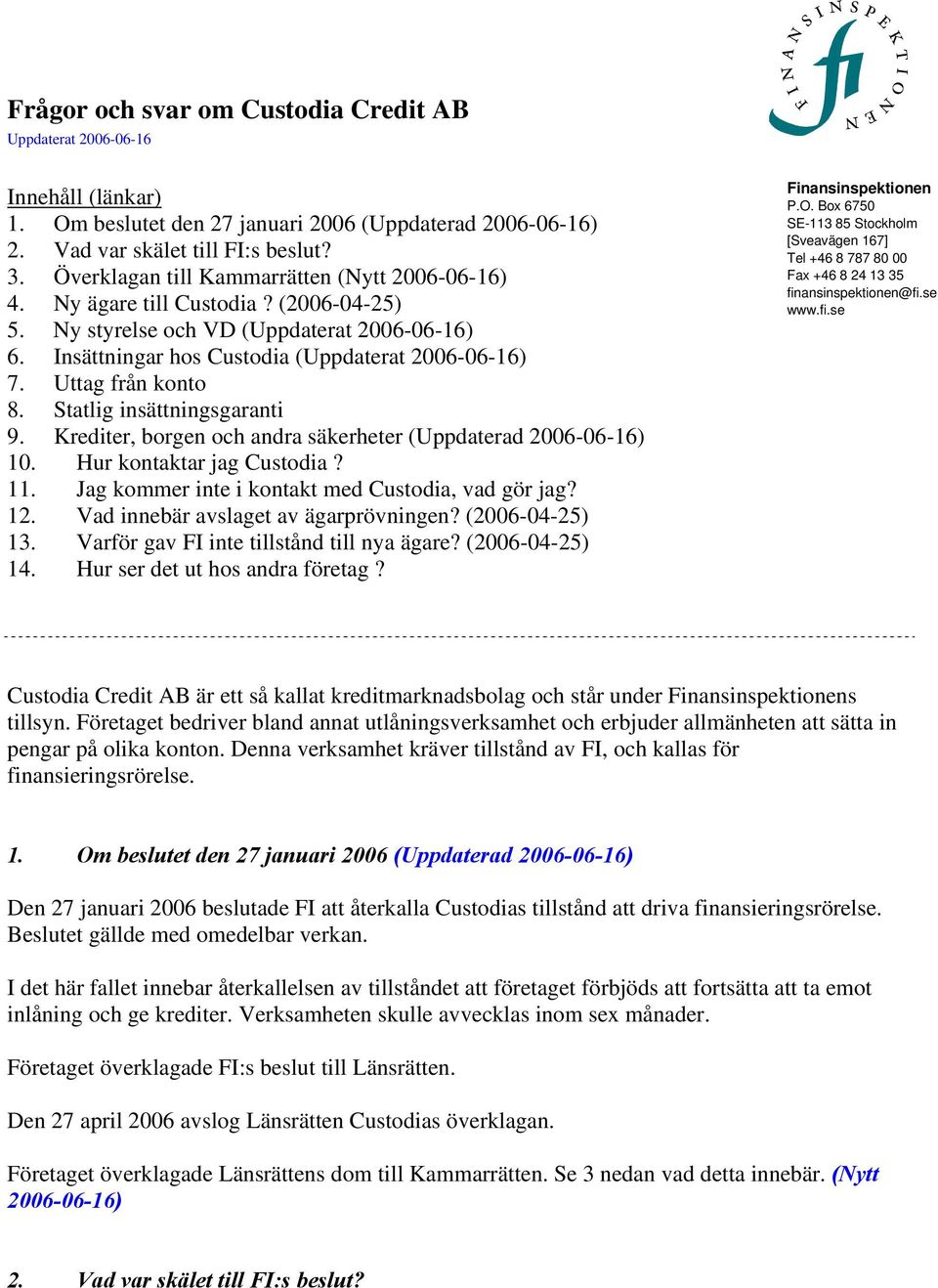 Uttag från konto 8. Statlig insättningsgaranti 9. Krediter, borgen och andra säkerheter (Uppdaterad 2006-06-16) 10. Hur kontaktar jag Custodia? 11. Jag kommer inte i kontakt med Custodia, vad gör jag?