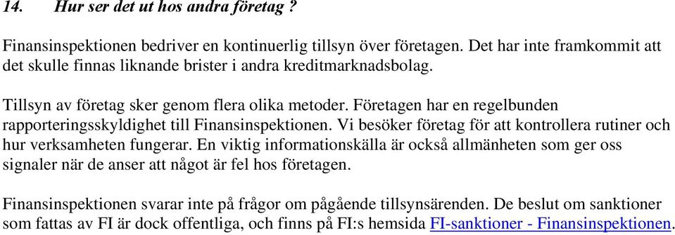 Företagen har en regelbunden rapporteringsskyldighet till Finansinspektionen. Vi besöker företag för att kontrollera rutiner och hur verksamheten fungerar.