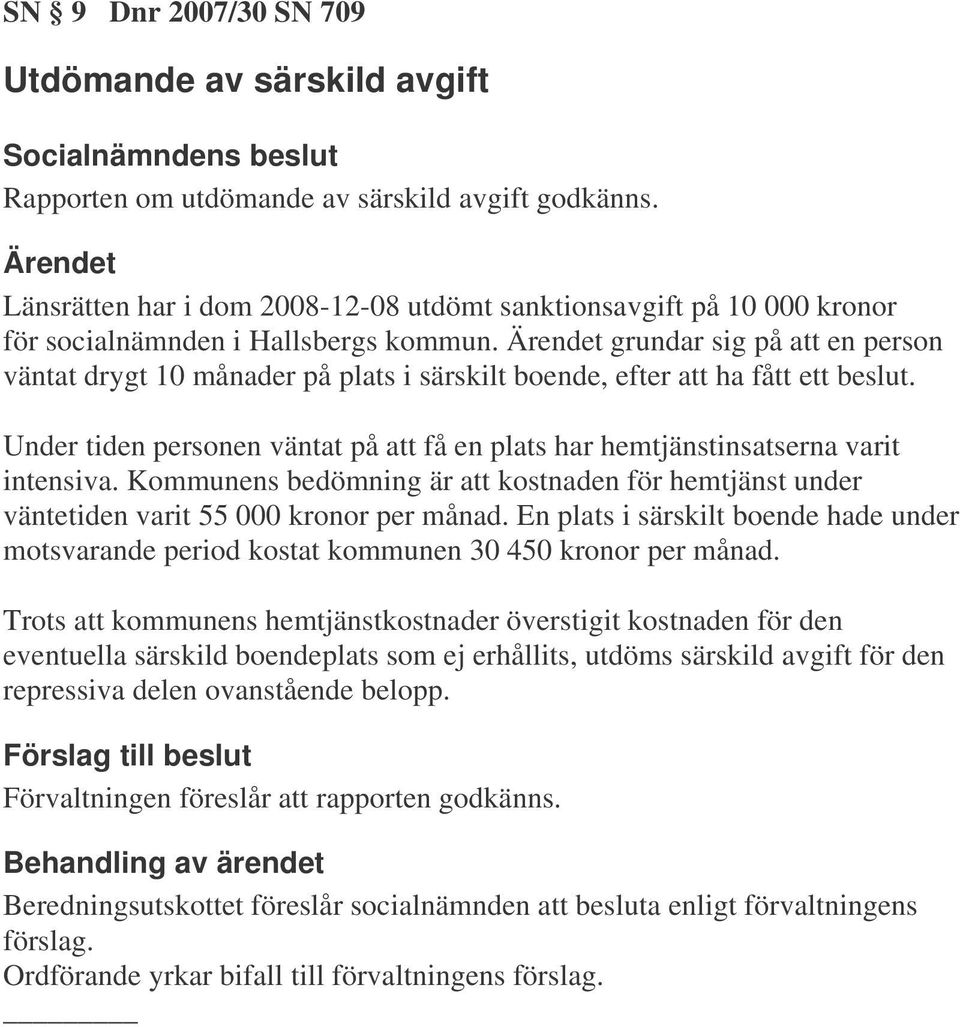 grundar sig på att en person väntat drygt 10 månader på plats i särskilt boende, efter att ha fått ett beslut. Under tiden personen väntat på att få en plats har hemtjänstinsatserna varit intensiva.