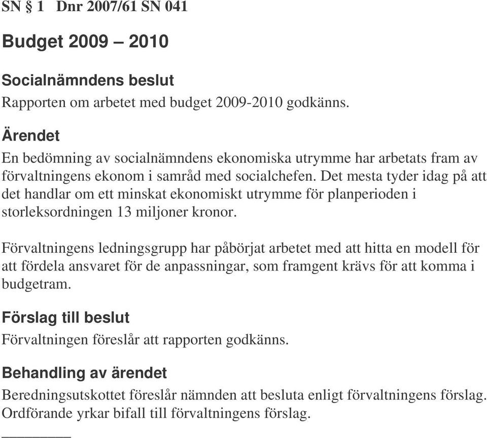 Det mesta tyder idag på att det handlar om ett minskat ekonomiskt utrymme för planperioden i storleksordningen 13 miljoner kronor.