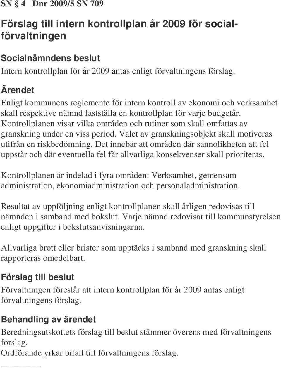 Kontrollplanen visar vilka områden och rutiner som skall omfattas av granskning under en viss period. Valet av granskningsobjekt skall motiveras utifrån en riskbedömning.