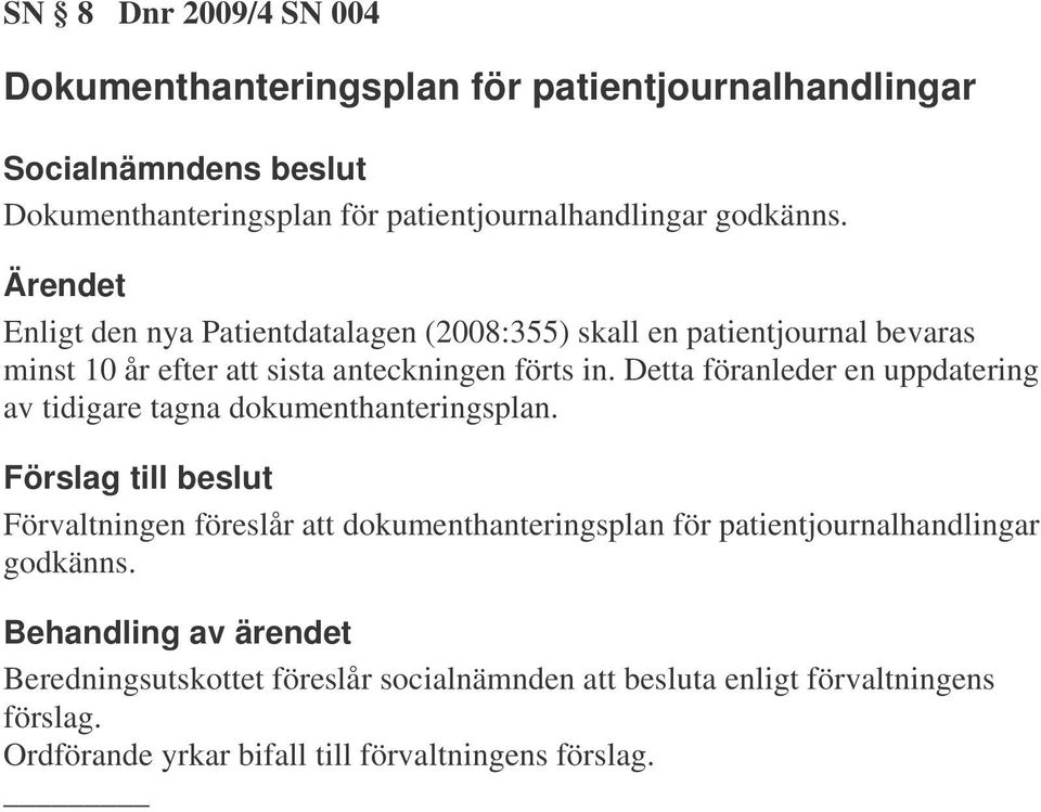 Enligt den nya Patientdatalagen (2008:355) skall en patientjournal bevaras minst 10 år efter att sista anteckningen förts in.