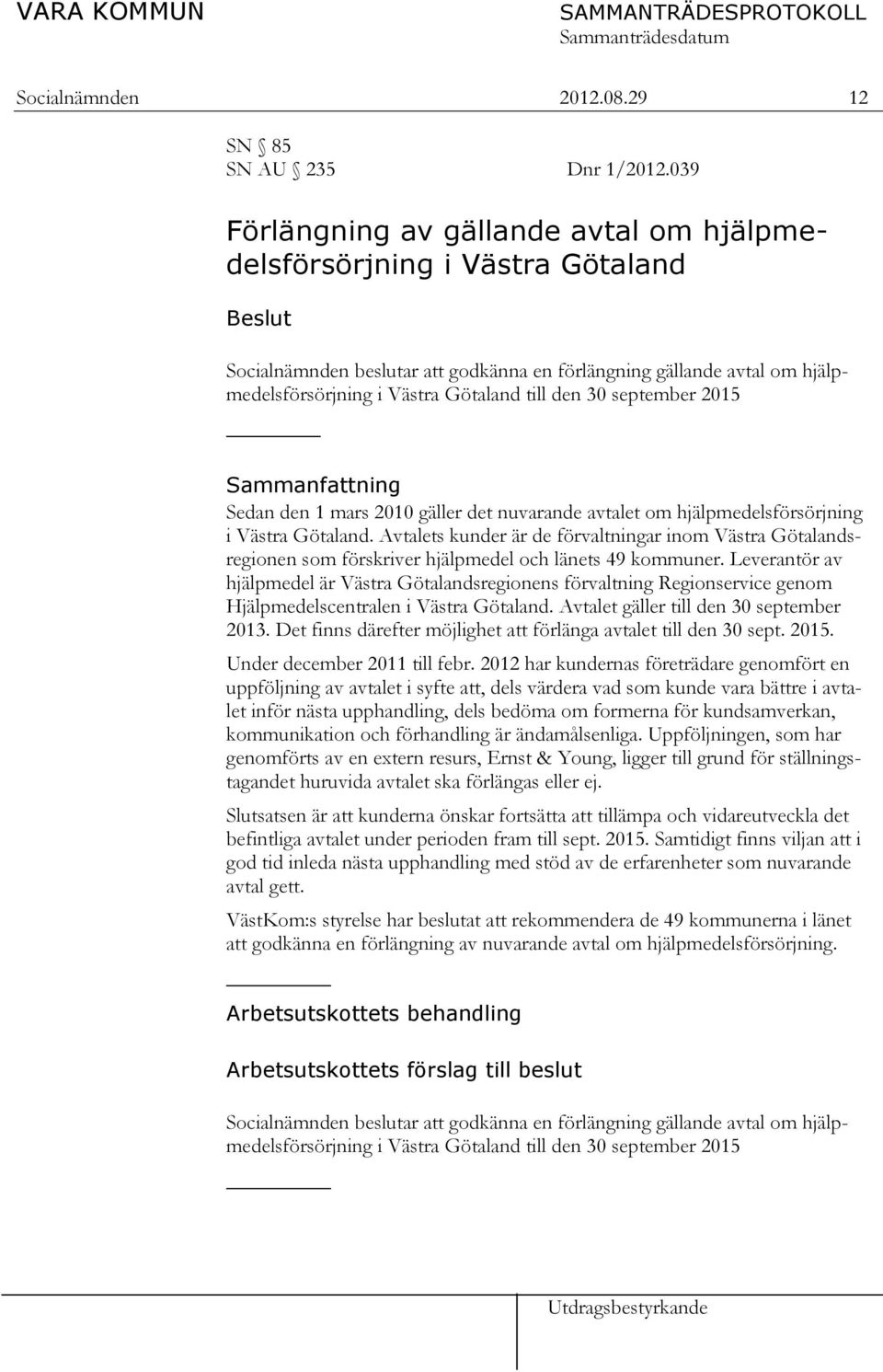 september 2015 Sammanfattning Sedan den 1 mars 2010 gäller det nuvarande avtalet om hjälpmedelsförsörjning i Västra Götaland.