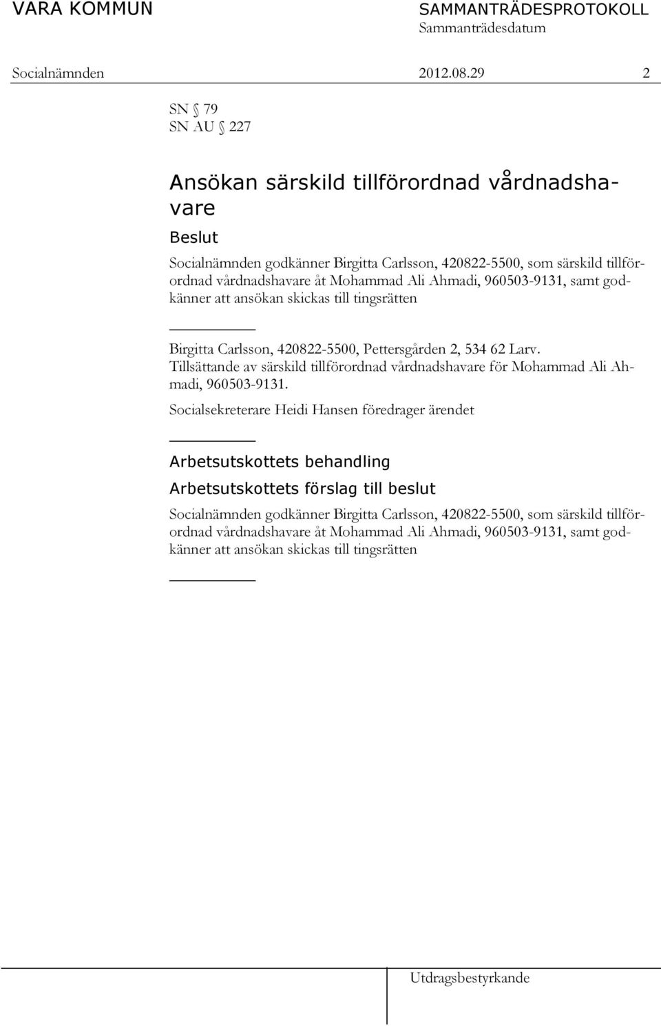 Ahmadi, 960503-9131, samt godkänner att ansökan skickas till tingsrätten Birgitta Carlsson, 420822-5500, Pettersgården 2, 534 62 Larv.