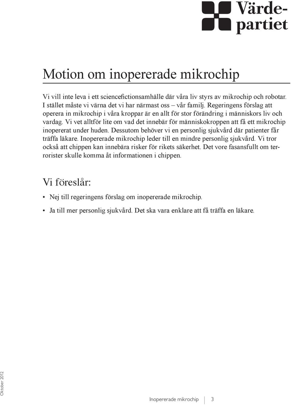 Vi vet alltför lite om vad det innebär för människokroppen att få ett mikrochip inopererat under huden. Dessutom behöver vi en personlig sjukvård där patienter får träffa läkare.